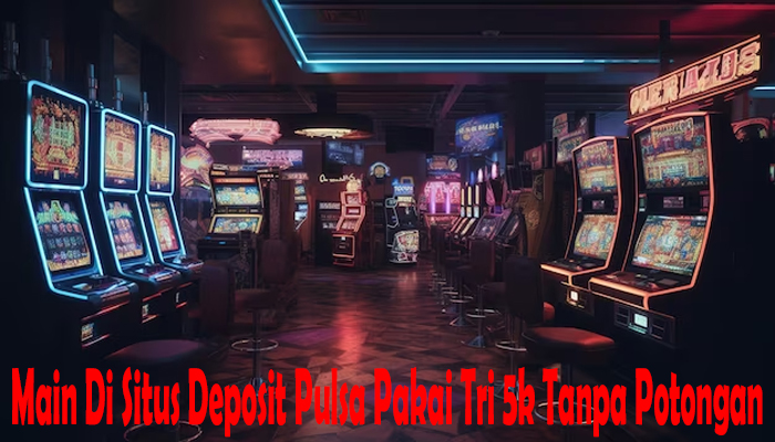 Main Di Situs Deposit Pulsa Pakai Tri 5k Tanpa Potongan