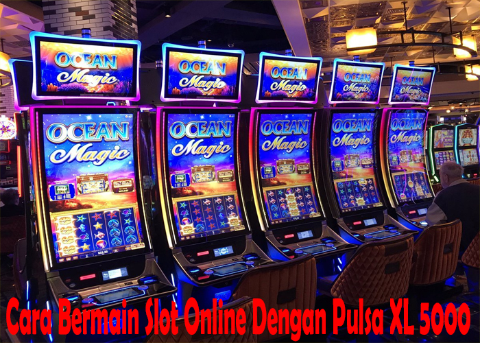 Cara Bermain Slot Online Dengan Pulsa XL 5000