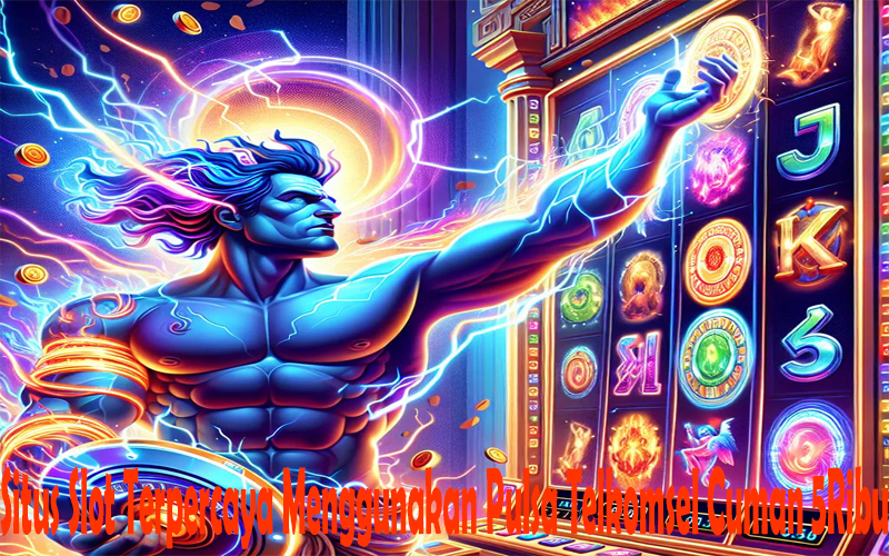 Situs Slot Terpercaya Menggunakan Pulsa Telkomsel Cuman 5Ribu